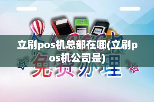 立刷pos机总部在哪(立刷pos机公司是)