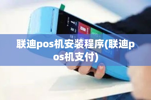 联迪pos机安装程序(联迪pos机支付)