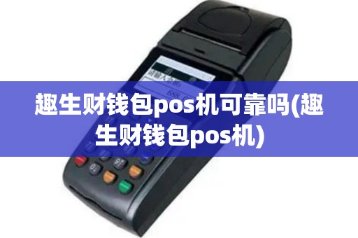 趣生财钱包pos机可靠吗(趣生财钱包pos机)