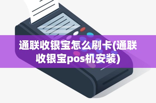 通联收银宝怎么刷卡(通联收银宝pos机安装)