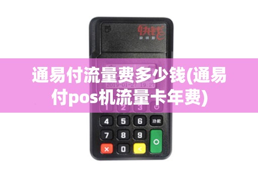 通易付流量费多少钱(通易付pos机流量卡年费)