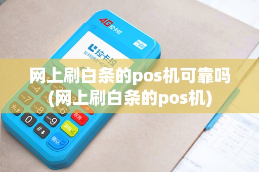 网上刷白条的pos机可靠吗(网上刷白条的pos机)