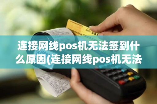 连接网线pos机无法签到什么原因(连接网线pos机无法签到)
