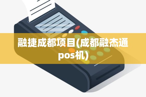 融捷成都项目(成都融杰通pos机)