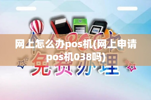 网上怎么办pos机(网上申请pos机038吗)