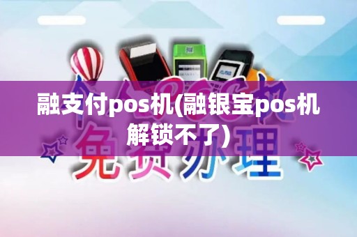 融支付pos机(融银宝pos机解锁不了)