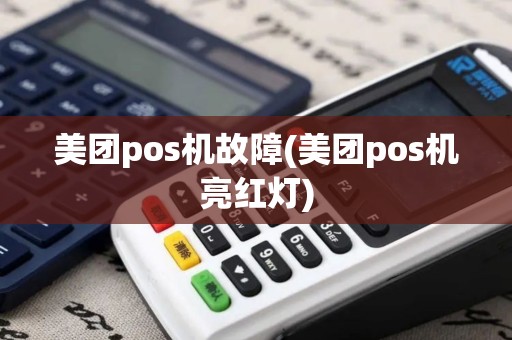 美团pos机故障(美团pos机亮红灯)