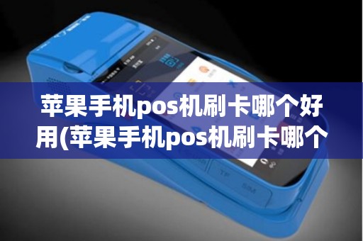 苹果手机pos机刷卡哪个好用(苹果手机pos机刷卡哪个好)