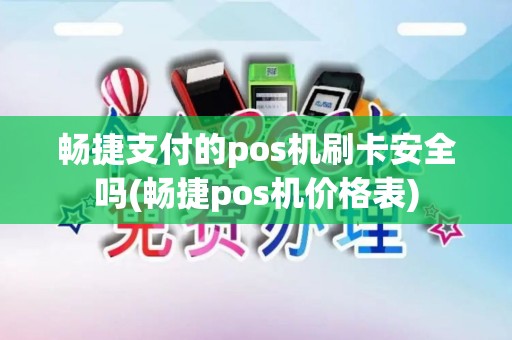 畅捷支付的pos机刷卡安全吗(畅捷pos机价格表)
