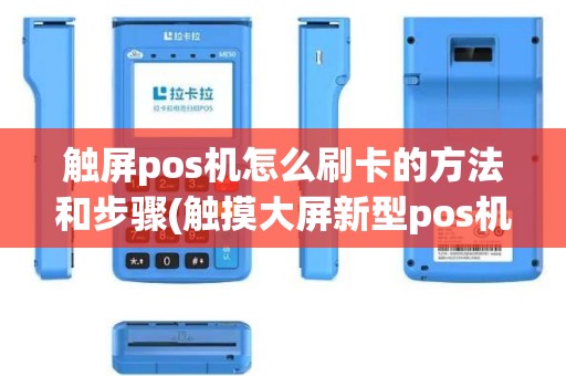 触屏pos机怎么刷卡的方法和步骤(触摸大屏新型pos机)