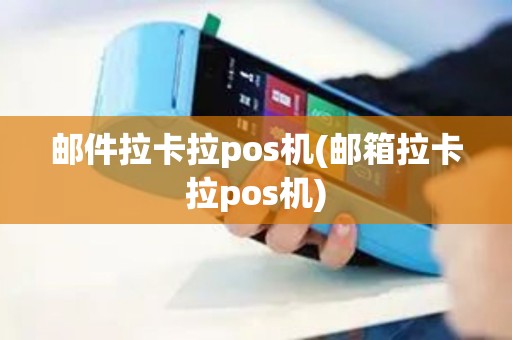 邮件拉卡拉pos机(邮箱拉卡拉pos机)