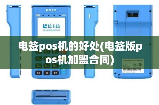 电签pos机的好处(电签版pos机加盟合同)