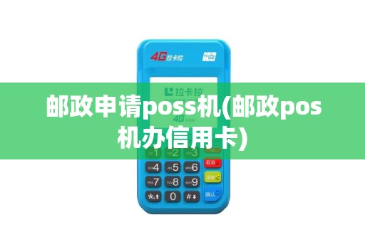 邮政申请poss机(邮政pos机办信用卡)