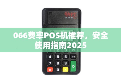 066费率POS机推荐，安全使用指南2025