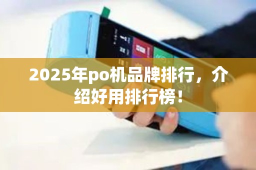 2025年po机品牌排行，介绍好用排行榜！
