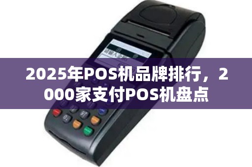 2025年POS机品牌排行，2000家支付POS机盘点