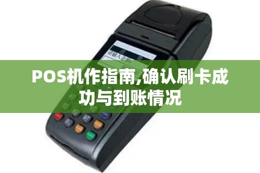 POS机作指南,确认刷卡成功与到账情况