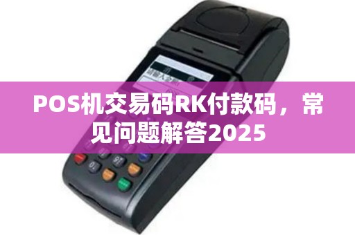 POS机交易码RK付款码，常见问题解答2025