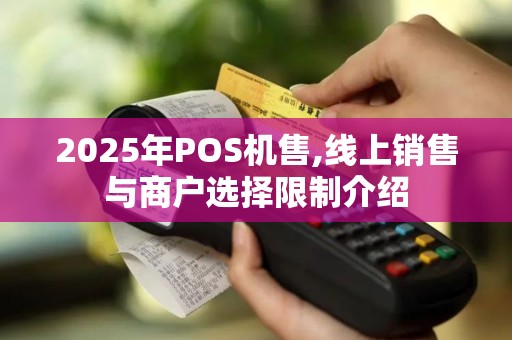 2025年POS机售,线上销售与商户选择限制介绍