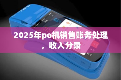 2025年po机销售账务处理，收入分录