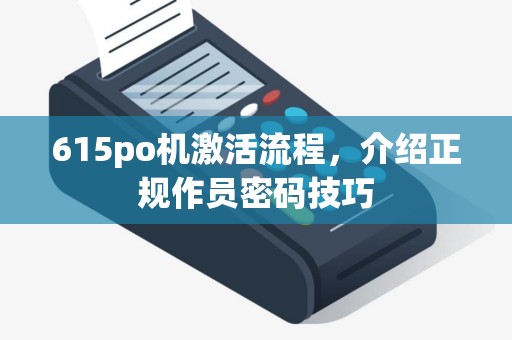 615po机激活流程，介绍正规作员密码技巧