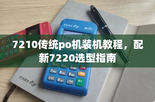 7210传统po机装机教程，配新7220选型指南