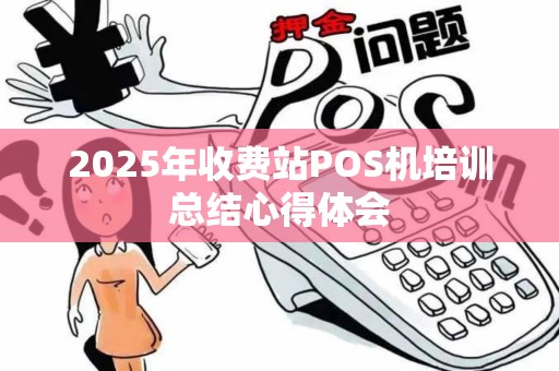 2025年收费站POS机培训总结心得体会