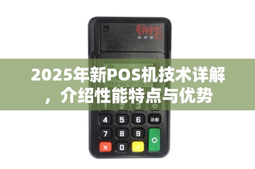 2025年新POS机技术详解，介绍性能特点与优势