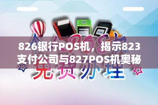 826银行POS机，揭示823支付公司与827POS机奥秘