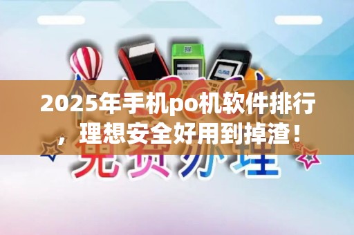 2025年手机po机软件排行，理想安全好用到掉渣！