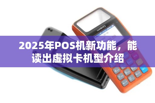 2025年POS机新功能，能读出虚拟卡机型介绍