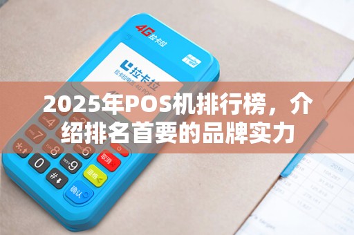 2025年POS机排行榜，介绍排名首要的品牌实力