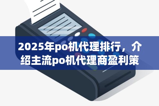 2025年po机代理排行，介绍主流po机代理商盈利策略