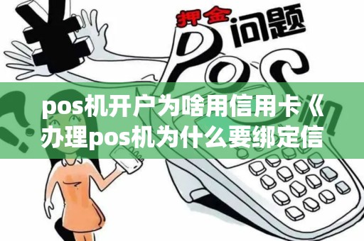 pos机开户为啥用信用卡《办理pos机为什么要绑定信用卡》