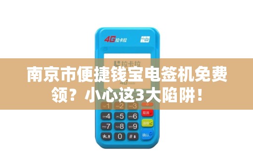 南京市便捷钱宝电签机免费领？小心这3大陷阱！