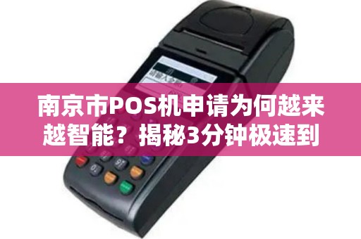 南京市POS机申请为何越来越智能？揭秘3分钟极速到账的真相！