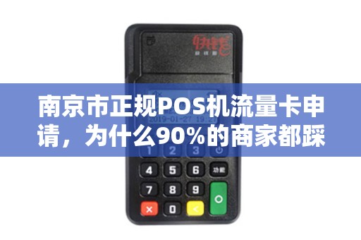 南京市正规POS机流量卡申请,为什么90%的商家都踩了这些坑?