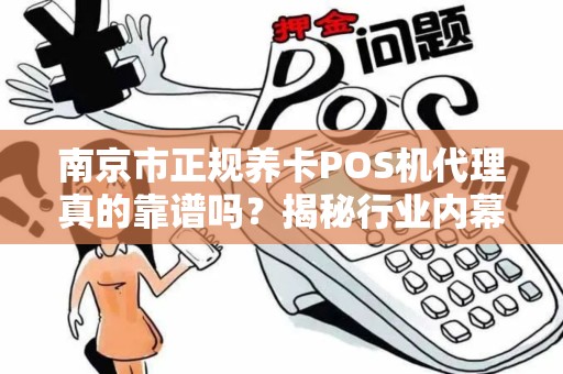 南京市正规养卡POS机代理真的靠谱吗?揭秘行业内幕与避坑指南!