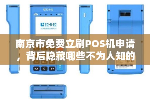 南京市免费立刷POS机申请，背后隐藏哪些不为人知的‘套路’