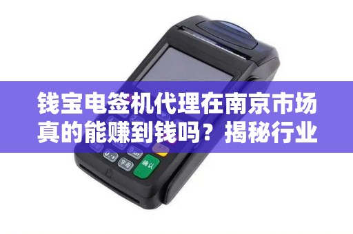 钱宝电签机代理在南京市场真的能赚到钱吗？揭秘行业真相与代理陷阱！