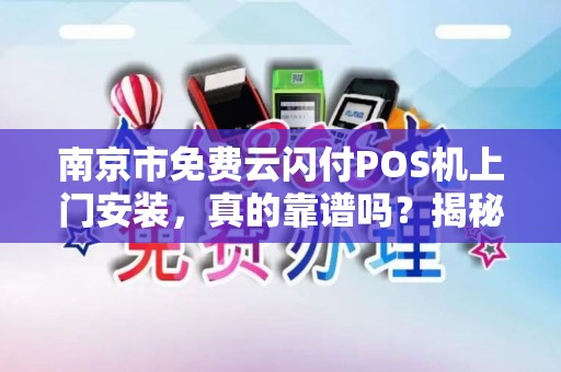 南京市免费云闪付POS机上门安装，真的靠谱吗？揭秘背后的猫腻！
