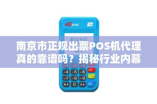 南京市正规出票POS机代理真的靠谱吗？揭秘行业内幕与避坑指南！