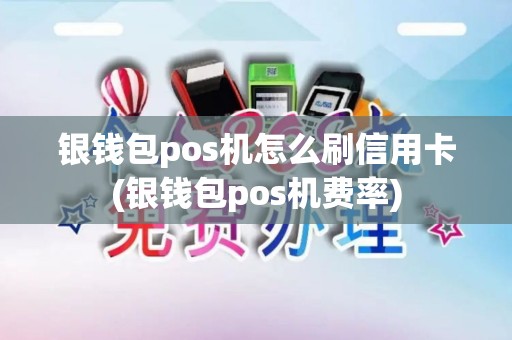 银钱包pos机怎么刷信用卡(银钱包pos机费率)