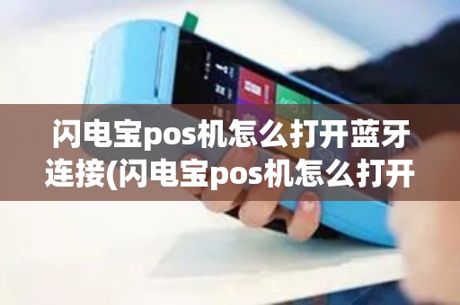 闪电宝pos机怎么打开蓝牙连接(闪电宝pos机怎么打开蓝牙)