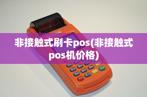 非接触式刷卡pos(非接触式pos机价格)