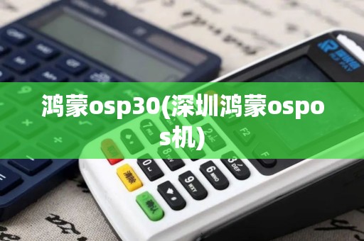鸿蒙osp30(深圳鸿蒙ospos机)
