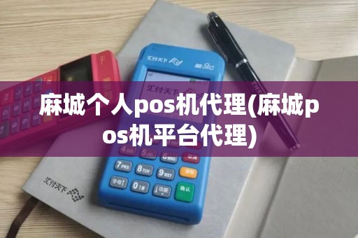 麻城个人pos机代理(麻城pos机平台代理)
