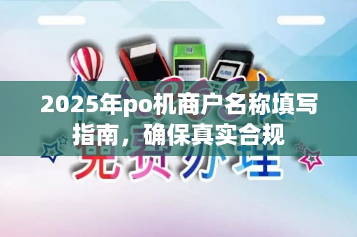 2025年po机商户名称填写指南，确保真实合规