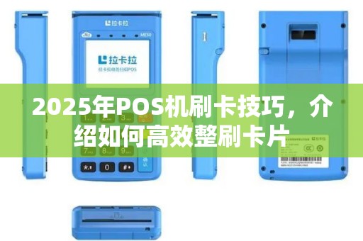 2025年POS机刷卡技巧，介绍如何高效整刷卡片