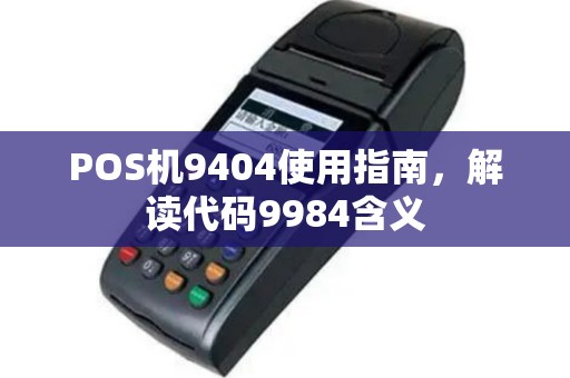 POS机9404使用指南，解读代码9984含义